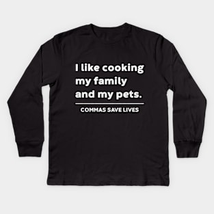 I like cooking my family and my pets. Commas Save Lives (White) Kids Long Sleeve T-Shirt